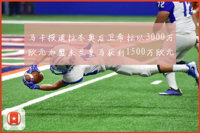 马卡报道拉齐奥后卫希拉以3000万欧元加盟米兰皇马获利1500万欧元