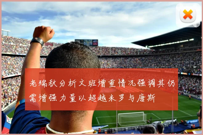 老瑞秋分析文班增重情况强调其仍需增强力量以超越米罗与唐斯